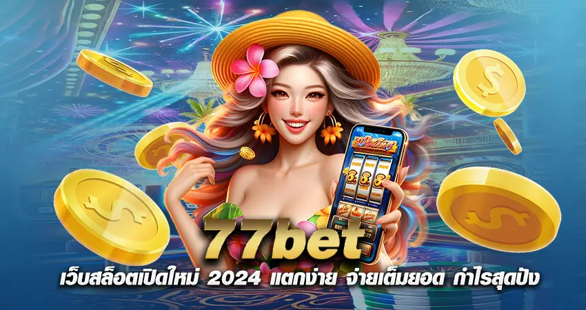 77bet เว็บสล็อตเปิดใหม่ 2024 แตกง่าย จ่ายเต็มยอด กำไรสุดปัง